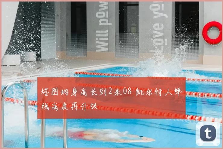 塔图姆身高长到2米08 凯尔特人锋线高度再升级