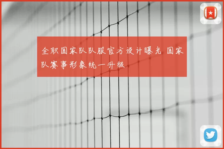 全职国家队队服官方设计曝光 国家队赛事形象统一升级