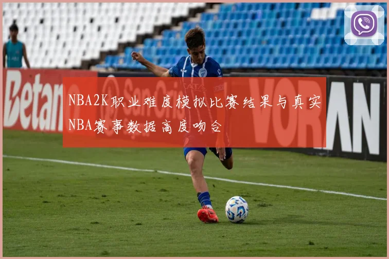 NBA2K职业难度模拟比赛结果与真实NBA赛事数据高度吻合