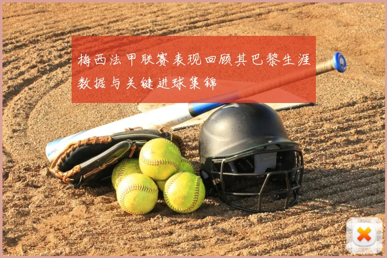 梅西法甲联赛表现回顾其巴黎生涯数据与关键进球集锦