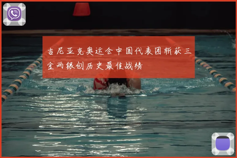 吉尼亚克奥运会中国代表团斩获三金两银创历史最佳战绩