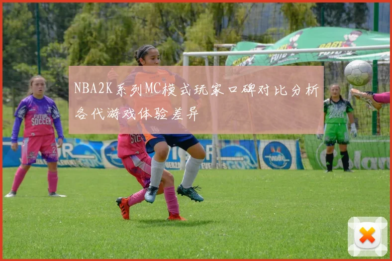 NBA2K系列MC模式玩家口碑对比分析各代游戏体验差异